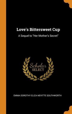 Love's Bittersweet Cup - Southworth, Emma Dorothy Eliza Nevitte