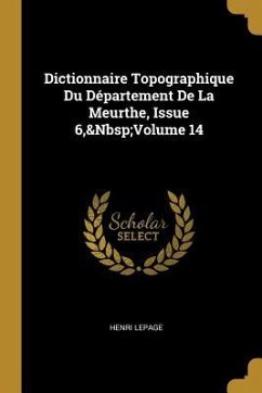 Dictionnaire Topographique Du Département De La Meurthe, Issue 6, Volume 14 - Lepage, Henri