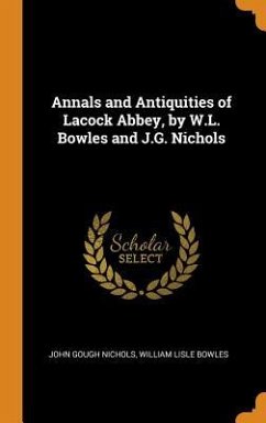 Annals and Antiquities of Lacock Abbey, by W.L. Bowles and J.G. Nichols - Nichols, John Gough; Bowles, William Lisle