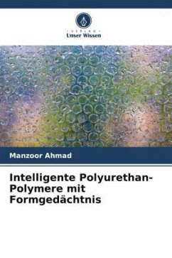 Intelligente Polyurethan-Polymere mit Formgedächtnis - Ahmad, Manzoor