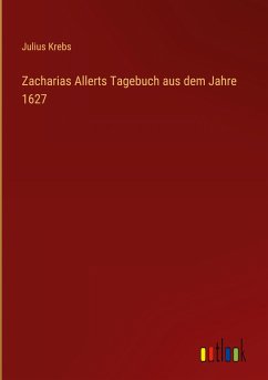 Zacharias Allerts Tagebuch aus dem Jahre 1627 - Krebs, Julius