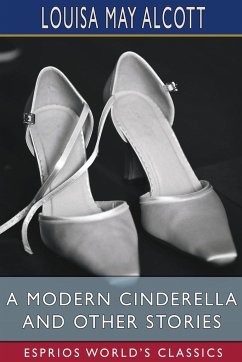 A Modern Cinderella and Other Stories (Esprios Classics) - Alcott, Louisa May