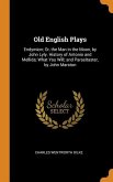 Old English Plays: Endymion; Or, the Man in the Moon, by John Lyly. History of Antonio and Mellida; What You Will; and Parasitaster, by J
