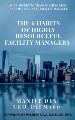 The 6 Habits of Highly Resourceful Facility Managers - Dey, Manjit