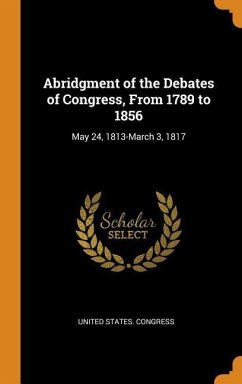 Abridgment of the Debates of Congress, From 1789 to 1856: May 24, 1813-March 3, 1817