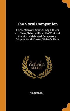 The Vocal Companion: A Collection of Favorite Songs, Duets and Glees, Selected From the Works of the Most Celebrated Composers, Adapted for - Anonymous