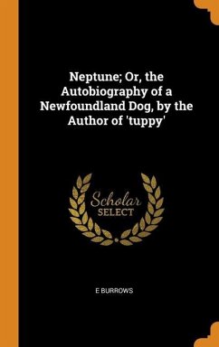 Neptune; Or, the Autobiography of a Newfoundland Dog, by the Author of 'tuppy' - Burrows, E.