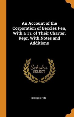 An Account of the Corporation of Beccles Fen, With a Tr. of Their Charter. Repr. With Notes and Additions - Fen, Beccles