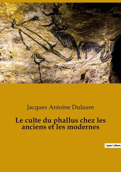 Le culte du phallus chez les anciens et les modernes - Dulaure, Jacques Antoine