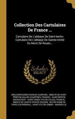 Collection Des Cartulaires De France ...: Cartulaire De L'abbaye De Saint-bertin. Cartulaire De L'abbaye De Sainte-trinité Du Mont De Rouen...