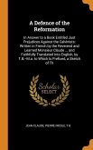 A Defence of the Reformation: In Answer to a Book Entitled Just Prejudices Against the Calvinists: Written in French by the Reverend and Learned Mon