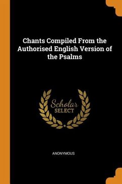 Chants Compiled From the Authorised English Version of the Psalms - Anonymous