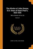 The Works of John Donne, D.D. Dean of Saint Paul's, 1621-1631: With a Memoir of His Life; Volume 3