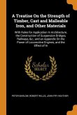 A Treatise On the Strength of Timber, Cast and Malleable Iron, and Other Materials: With Rules for Application In Architecture, the Construction of Su
