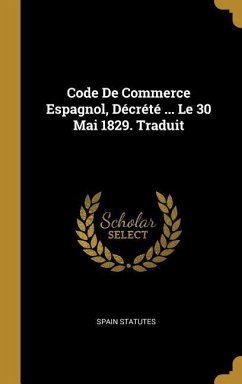 Code De Commerce Espagnol, Décrété ... Le 30 Mai 1829. Traduit