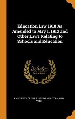 Education Law 1910 As Amended to May 1, 1912 and Other Laws Relating to Schools and Education - York, New