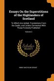 Essays On the Superstitions of the Highlanders of Scotland: To Which Are Added, Translations From the Gaelic, and Letters Connected With Those Formerl