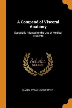 A Compend of Visceral Anatomy: Especially Adapted to the Use of Medical Students - Potter, Samuel Otway Lewis