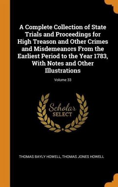 A Complete Collection of State Trials and Proceedings for High Treason and Other Crimes and Misdemeanors From the Earliest Period to the Year 1783, Wi - Howell, Thomas Bayly; Howell, Thomas Jones