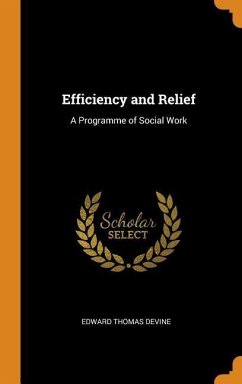 Efficiency and Relief: A Programme of Social Work - Devine, Edward Thomas