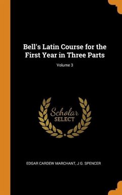 Bell's Latin Course for the First Year in Three Parts; Volume 3 - Marchant, Edgar Cardew; Spencer, J G