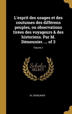 L'esprit des usages et des coutumes des différens peuples, ou observations tirées des voyageurs & des historiens. Par M. Démeunier. ... of 3; Volume 1