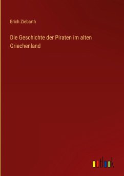 Die Geschichte der Piraten im alten Griechenland - Ziebarth, Erich