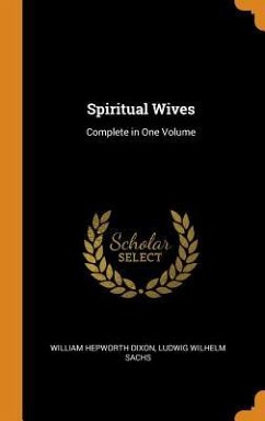 Spiritual Wives - Dixon, William Hepworth; Sachs, Ludwig Wilhelm