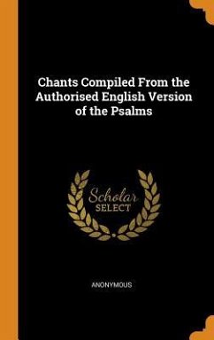 Chants Compiled From the Authorised English Version of the Psalms - Anonymous