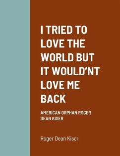 I TRIED TO LOVE THE WORLD BUT IT WOULD'NT LOVE ME BACK - Kiser, Roger