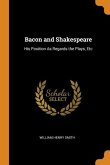 Bacon and Shakespeare: His Position As Regards the Plays, Etc