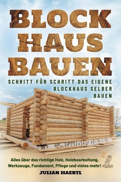 Blockhaus bauen - Schritt für Schritt das eigene Blockhaus selber bauen - Haertl, Julian