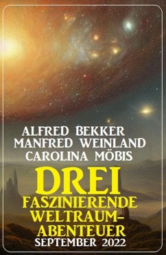 Drei faszinierende Weltraum-Abenteuer September 2022 (eBook, ePUB) - Bekker, Alfred; Weinland, Manfred; Möbis, Carolina