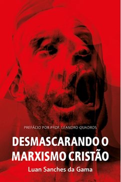Desmascarando o Marxismo Cristão (eBook, ePUB) - Gama, Luan Sanches da