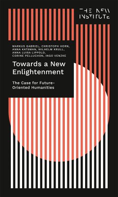 Towards a New Enlightenment - The Case for Future-Oriented Humanities (eBook, PDF) - Gabriel, Markus; Horn, Christoph; Katsman, Anna; Krull, Wilhelm; Lippold, Anna Luisa; Pelluchon, Corine; Venzke, Ingo