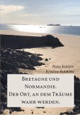 Normandie und Bretagne - Der Ort, an dem Träume wahr werden. (eBook, ePUB)