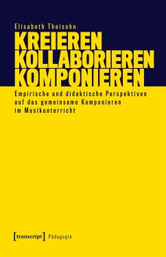 Kreieren - Kollaborieren - Komponieren (eBook, PDF) - Theisohn, Elisabeth