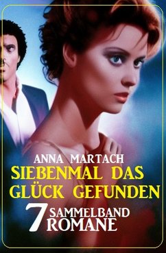 Siebenmal das Glück gefunden: Sammelband 7 Romane (eBook, ePUB) - Martach, Anna