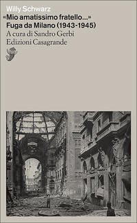 "Mio amatissimo fratello..." Fuga da Milano (1943-1945)