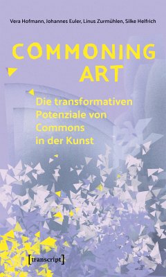 Commoning Art - Die transformativen Potenziale von Commons in der Kunst (eBook, PDF) - Hofmann, Vera; Euler, Johannes; Zurmühlen, Linus; Helfrich, Silke