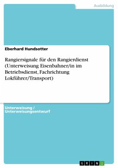 Rangiersignale für den Rangierdienst (Unterweisung Eisenbahner/in im Betriebsdienst, Fachrichtung Lokführer/Transport) (eBook, PDF) - Hundsotter, Eberhard