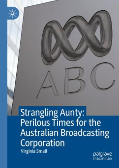 Strangling Aunty: Perilous Times for the Australian Broadcasting Corporation - Small, Virginia