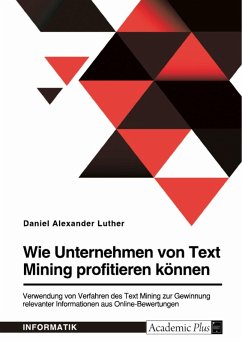 Wie Unternehmen von Text Mining profitieren können. Verwendung von Verfahren des Text Mining zur Gewinnung relevanter Informationen aus Online-Bewertungen (eBook, PDF)