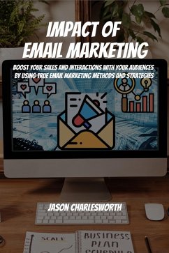 Impact of Email Marketing! Boost Your Sales and Interactions with Your Audiences by Using True Email Marketing Methods and Strategies (eBook, ePUB) - Charlesworth, Jason