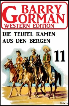 Die Teufel kamen aus den Bergen: Barry Gorman Western Edition 11 (eBook, ePUB) - Gorman, Barry