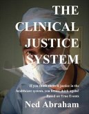 THE CLINICAL JUSTICE SYSTEM If you think there is justice in the healthcare system, you better think again! Based on True Events (eBook, ePUB) THE CLINICAL JUSTICE SYSTEM If you think there is justice in the healthcare system, you better think again! Based on True Events (eBook, ePUB)