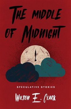 The Middle of Midnight: Speculative Stories (eBook, ePUB) - Clark, Wilson E.