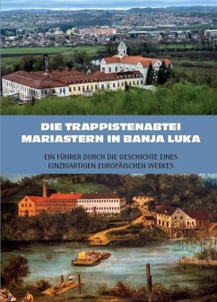 Die Trappistenabtei Mariastern in Banja Luka - Ein Führer durch die Geschichte eines einzigartigen europäischen Werkes - Baier, Rudolf