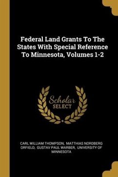 Federal Land Grants To The States With Special Reference To Minnesota, Volumes 1-2