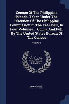 Census Of The Philippine Islands, Taken Under The Direction Of The Philippine Commission In The Year 1903, In Four Volumes ... Comp. And Pub. By The United States Bureau Of The Census; Volume 3 - Anonymous